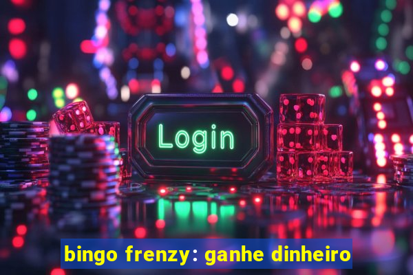 bingo frenzy: ganhe dinheiro